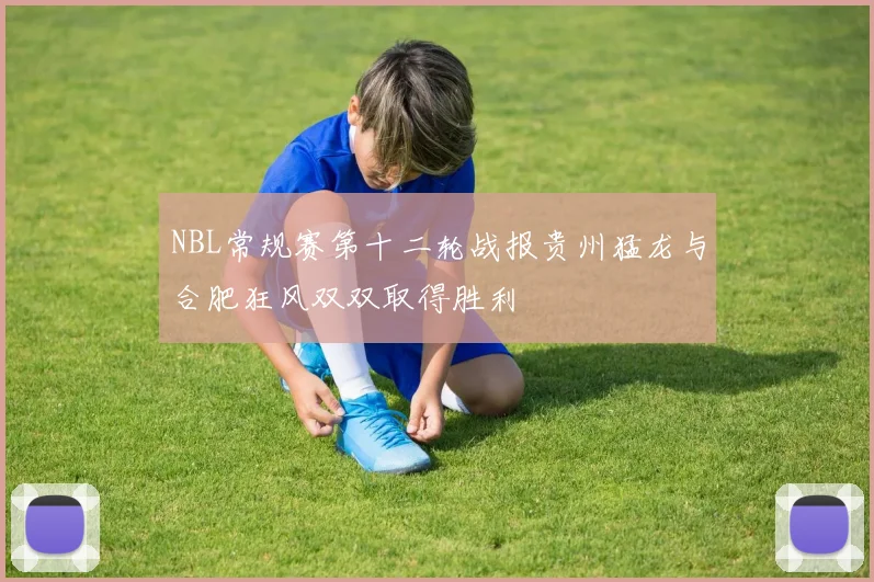 NBL常规赛第十二轮战报贵州猛龙与合肥狂风双双取得胜利