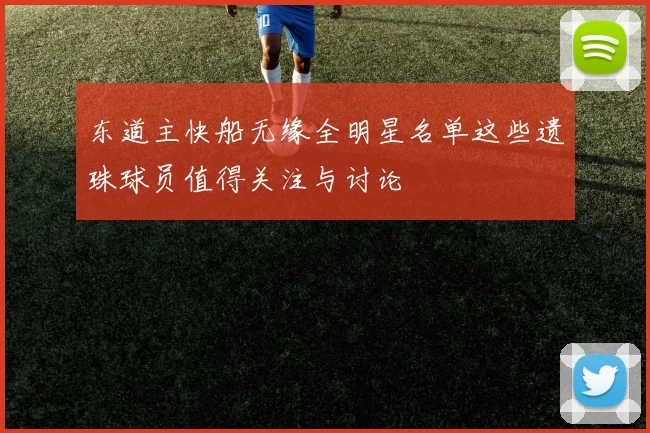 东道主快船无缘全明星名单这些遗珠球员值得关注与讨论