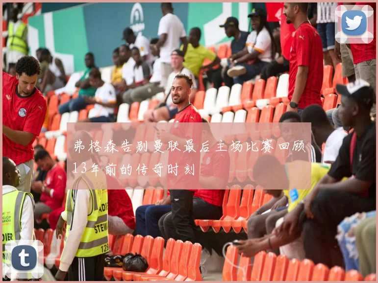 弗格森告别曼联最后主场比赛回顾13年前的传奇时刻