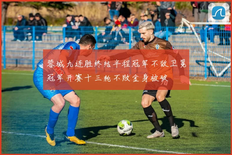 蓉城九连胜终结半程冠军不敌卫冕冠军开赛十三轮不败金身被破
