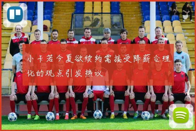 小卡若今夏欲续约需接受降薪合理化的观点引发热议